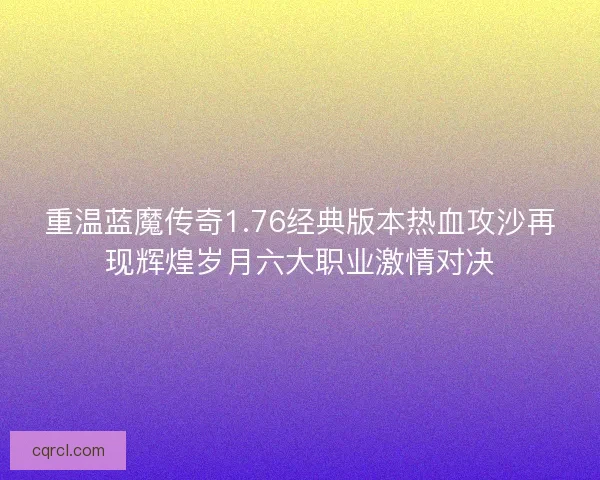 重温蓝魔传奇1.76经典版本热血攻沙再现辉煌岁月六大职业激情对决