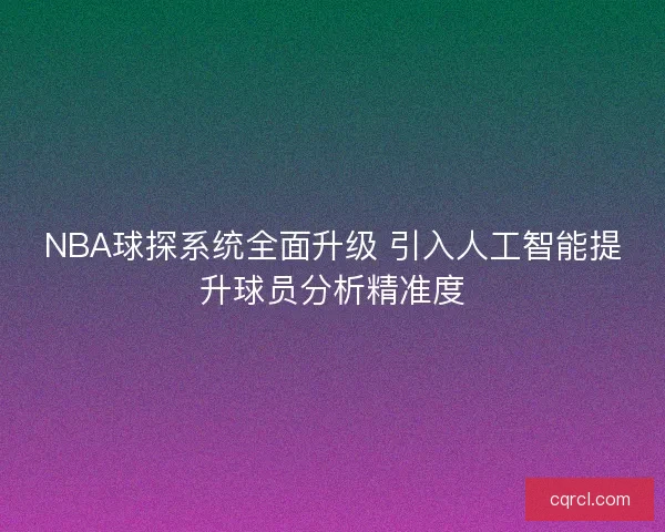 NBA球探系统全面升级 引入人工智能提升球员分析精准度